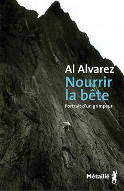 Couverture du livre de Al Alvarez, Nourrir la bête (une paroi, un grimpeur)